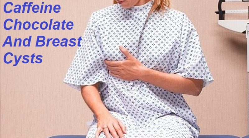 Caffeine Chocolate And Breast Cysts