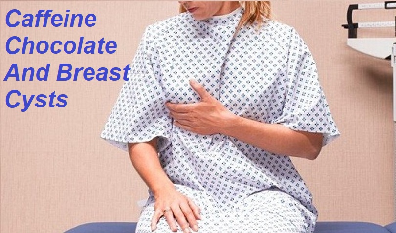 Caffeine Chocolate And Breast Cysts