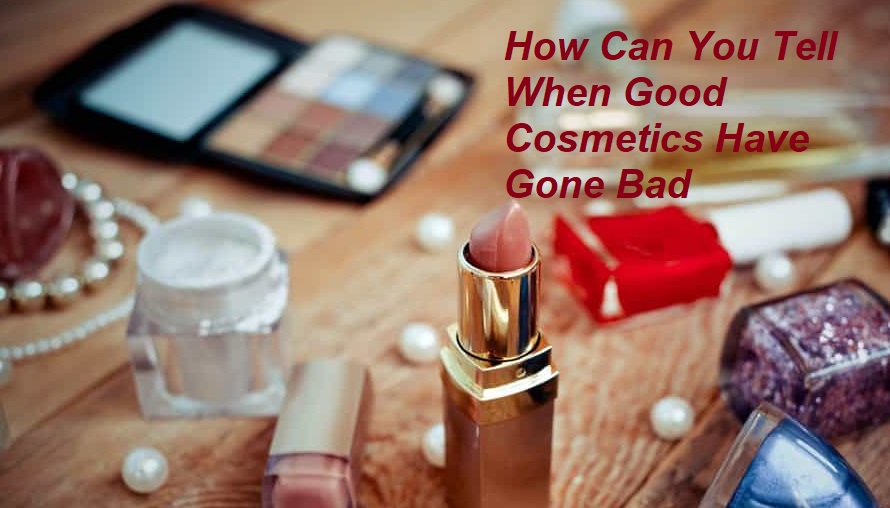 How Can You Tell When Good Cosmetics Have Gone Bad